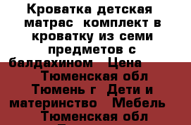 Кроватка детская, матрас, комплект в кроватку из семи предметов с балдахином › Цена ­ 4 500 - Тюменская обл., Тюмень г. Дети и материнство » Мебель   . Тюменская обл.,Тюмень г.